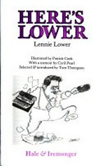 Here's Lower / Lennie Lower ; illustrated by Patrick Cook ; with a memoir by Cyril Pearl ; selected & introduced by Tom Thompson