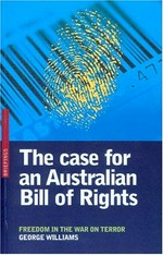The case for an Australian Bill of Rights : freedom in the War on Terror / George Williams.