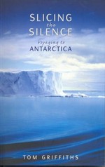 Slicing the silence : voyaging to Antarctica / Tom Griffiths.