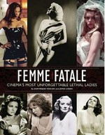 Femme fatale : cinema's most unforgettable lethal ladies / by Dominique Mainon and James Ursini.