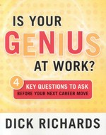 Is your genius at work? : 4 key questions to ask before your next career move / Dick Richards.