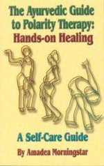 The Ayurvedic guide to polarity therapy : hands -on healing ; a self-care guide / by Amadea Morningstar ; illustrations by the author.