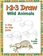 1-2-3 draw wild animals : a step by step guide / by Freddie Levin.