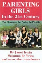 Parenting girls in the 21st century / main contributors: Janet Irwin [and] Susanna de Vries ; with additional contributions from clinicians, teachers, researchers, and a health professional, Jean Sparling ... [et al.].