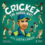 Cricket the Aussie way! : with Justin Langer / by Mike Lefroy & Khrob Edmonds.