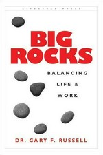 Big rocks : balancing life & work / Gary F. Russell.