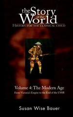The story of the world, history for the classical child. Volume 4, The modern age : from Victoria's Empire to the end of the USSR / Susan Wise Bauer ; illustrations by Sarah Park.