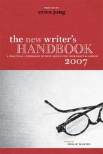 The new writer's handbook 2007 : a practical anthology of best advice for your craft & career / edited by Philip Martin ; preface by Erica Jong.