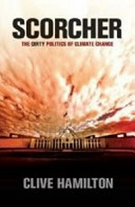 Scorcher : the dirty politics of climate change / Clive Hamilton ; with research assistance from Christian Downie.