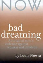 Bad dreaming : Aboriginal men's violence against women and children / Louis Nowra.