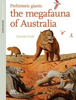 Prehistoric giants : the megafauna of Australia / Danielle Clode.