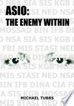 ASIO : the enemy within / Michael Tubbs.