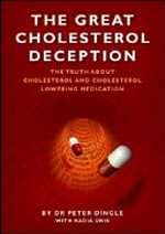 The great cholesterol deception : the truth about cholesterol lowering medication : the lies and deception of the pharmaceutical industry may be killing you / Peter Dingle with Nadia Uink.