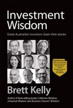 Investment wisdom : great Australian investors share their stories / Brett Kelly.