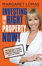 Investing in the right property now! / Margaret Lomas.