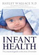 Infant health : the essential guide to the first 24 months / Hayley Wallace.
