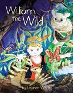 William the wild / written and illustrated by Leanne White.