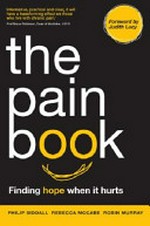 The pain book : finding hope when it hurts / Philip Siddall, Rebecca McCabe, Robin Murray ; [illustrations by Shalom Bourne ; design by Melissa Summers ; foreword by Judith Lucy].