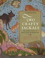Two crafty jackals : the animal fables of Kalilah and Dimnah / Elizabeth Laird ; illustrations attributed to Sadiqi Beg.