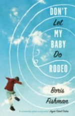 Don't let my baby do rodeo / Boris Fishman.