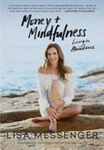 Money + mindfulness : living in abundance / Lisa Messenger.
