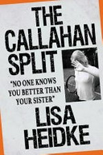 The Callahan split : no one knows you better than your sister / Lisa Heidke.