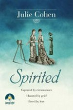 Spirited : captured by circumstance, haunted by grief, freed by love / Julie Cohen.