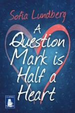 A question mark is half a heart / Sofia Lundberg ; translated by Nichola Smalley.