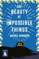 The beauty of impossible things / Rachel Donohue.