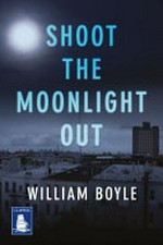 Shoot the moonlight out / William Boyle.