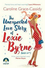 The unexpected love story of Lexie Byrne (aged 39 1/2) / Caroline Grace-Cassidy.