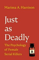 Just as deadly : the psychology of female serial killers / Marissa A. Harrison.