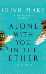 Alone with you in the ether : a love story / Olivie Blake.