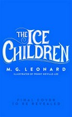 The ice children / M.G. Leonard ; illustrated by Penny Neville-Lee.