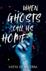 When ghosts call us home / Katya de Becerra.