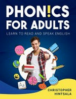Phonics for adults : learn to read and speak English / Christopher Hintsala.