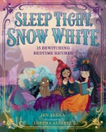 Sleep tight, Snow White : 15 bewitching bedtime rhymes / Jen Arena ; illustrated by Lorena Alvarez.