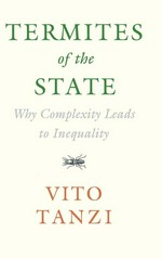 Termites of the state : why complexity leads to inequality / Vito Tanzi.