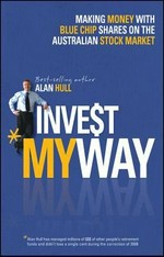 Invest my way : making money with blue chip shares on the Australian stockmarket / Alan Hull.