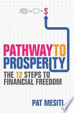 Pathway to prosperity : the 12 steps to financial freedom / Pat Mesiti.