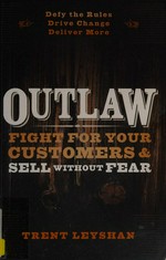 Outlaw : fight for your customers & sell without fear / Trent Leyshan.
