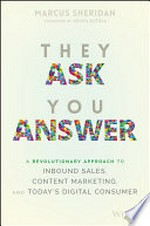 They ask, you answer : a revolutionary approach to inbound sales, content marketing, and today's digital consumer / Marcus Sheridan ; foreword by Krista Kotrla.