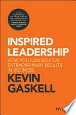 Inspired leadership : how you can achieve extraordinary results in business / Kevin Gaskell.