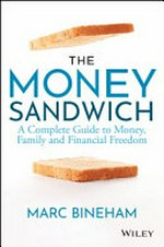 The money sandwich : a complete guide to money, family and financial freedom / Marc Bineham.