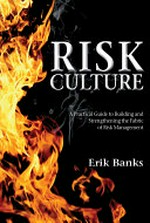 Risk culture : a practical guide to building and strengthening the fabric of risk management / by Erik Banks.