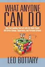 What anyone can do : how surrounding yourself with the right people will drive change, opportunity, and personal growth / by Leo Bottary.