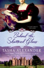 Behind the shattered glass : a Lady Emily Mystery / Tasha Alexander.