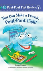 You can make a friend, pout-pout fish! / Deborah Diesen ; pictures by Isidre Monés, based on illustrations created by Dan Hanna for the New York times-bestselling Pout-pout fish books.