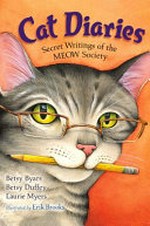 Cat diaries : secret writings of the MEOW Society / Betsy Byars, Betsy Duffey, Laurie Myers ; illustrated by Erik Brooks.