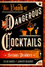 The book of dangerous cocktails : adventurous recipes for serious drinkers / Dylan March and Jennifer Boudinot.